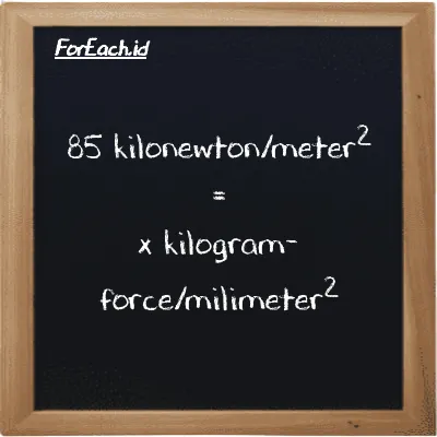 Example kilonewton/meter<sup>2</sup> to kilogram-force/milimeter<sup>2</sup> conversion (85 kN/m<sup>2</sup> to kgf/mm<sup>2</sup>)